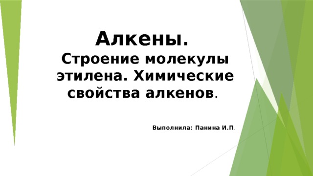 Алкены .  Строение молекулы этилена. Химические свойства алкенов .   Выполнила: Панина И.П . 