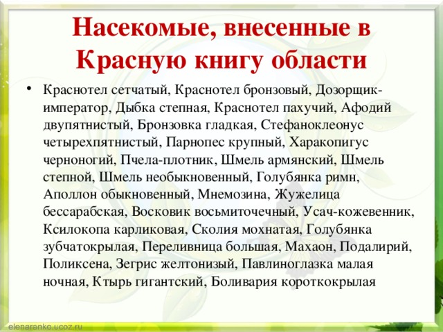 Насекомые, внесенные в Красную книгу области Краснотел сетчатый, Краснотел бронзовый, Дозорщик-император, Дыбка степная, Краснотел пахучий, Афодий двупятнистый, Бронзовка гладкая, Стефаноклеонус четырехпятнистый, Парнопес крупный, Харакопигус черноногий, Пчела-плотник, Шмель армянский, Шмель степной, Шмель необыкновенный, Голубянка римн, Аполлон обыкновенный, Мнемозина, Жужелица бессарабская, Восковик восьмиточечный, Усач-кожевенник, Ксилокопа карликовая, Сколия мохнатая, Голубянка зубчатокрылая, Переливница большая, Махаон, Подалирий, Поликсена, Зегрис желтонизый, Павлиноглазка малая ночная, Ктырь гигантский, Боливария короткокрылая 