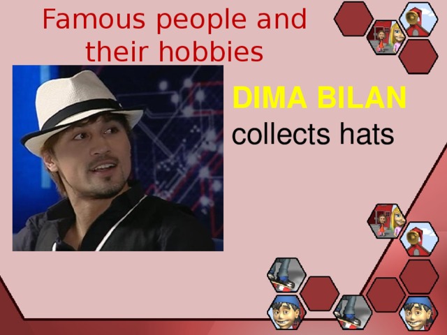 Famous people and their hobbies DIMA BILAN collects hats 