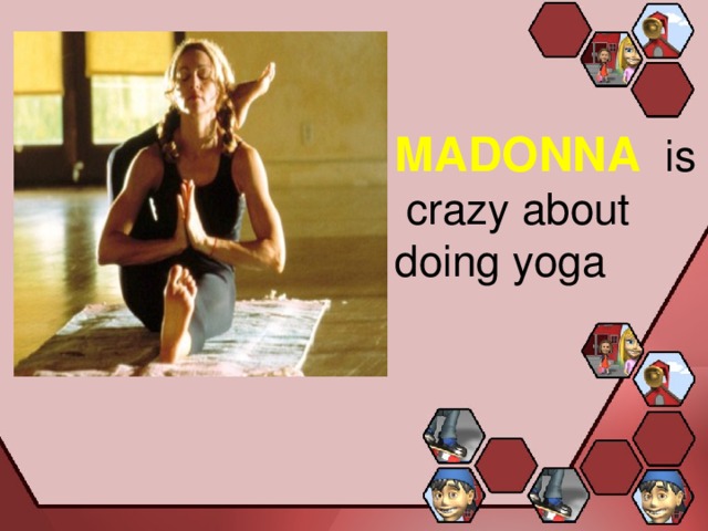 MADONNA is crazy about doing yoga 