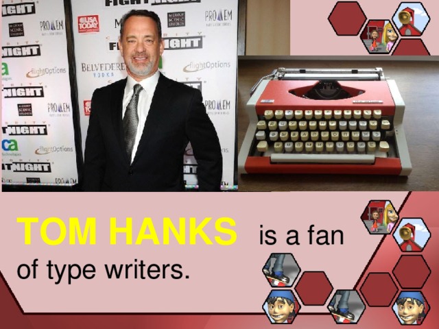 TOM HANKS is a fan of type writers. 