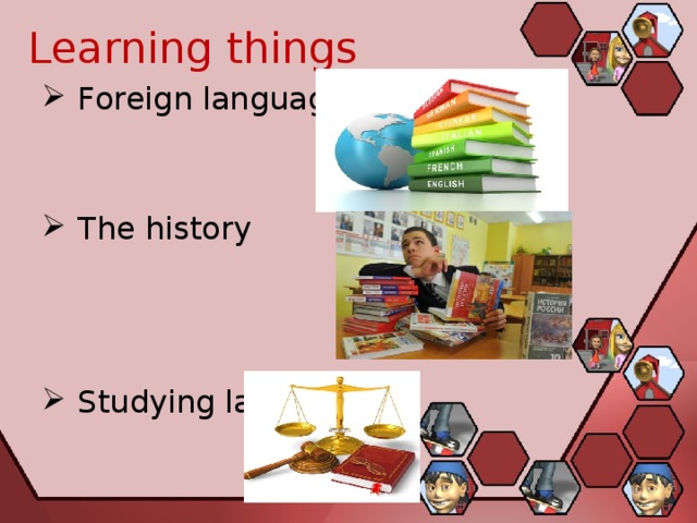 Learning things  Foreign languages  The history  Studying law 