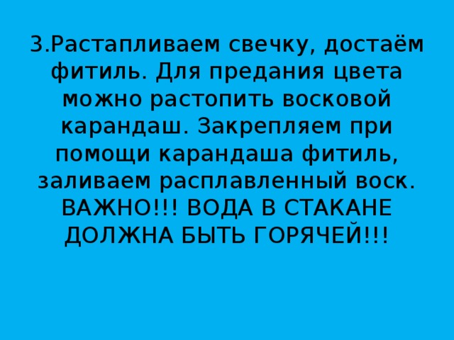 3.Растапливаем свечку, достаём фитиль. Для предания цвета можно растопить восковой карандаш. Закрепляем при помощи карандаша фитиль, заливаем расплавленный воск. ВАЖНО!!! ВОДА В СТАКАНЕ ДОЛЖНА БЫТЬ ГОРЯЧЕЙ!!!    