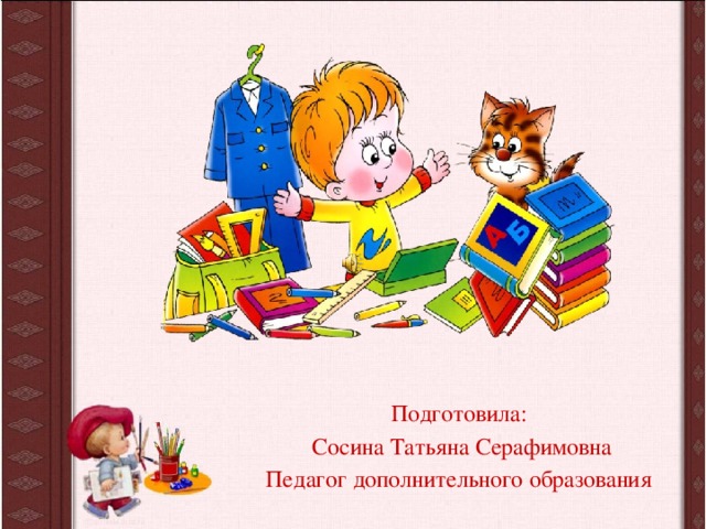 Подготовила:  Сосина Татьяна Серафимовна Педагог дополнительного образования 