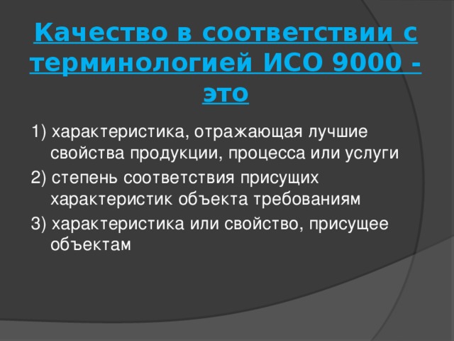 Качество в соответствии с терминологией ИСО 9000 - это   1) характеристика, отражающая лучшие свойства продукции, процесса или услуги 2) степень соответствия присущих характеристик объекта требованиям 3) характеристика или свойство, присущее объектам 