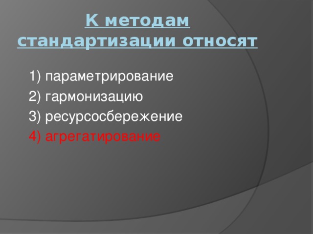К методам стандартизации относят 1) параметрирование 2) гармонизацию 3) ресурсосбережение 4) агрегатирование   