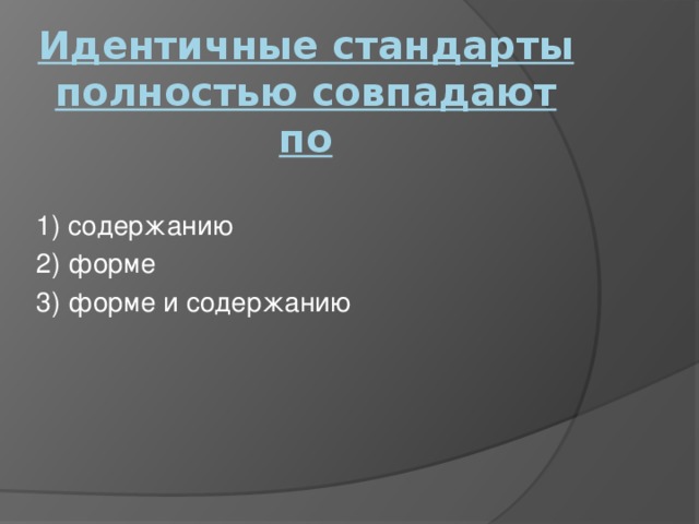 Идентичные стандарты полностью совпадают по   1) содержанию 2) форме 3) форме и содержанию 