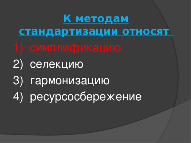 К методам стандартизации относят 1) симплификацию 2) селекцию 3) гармонизацию 4) ресурсосбережение 