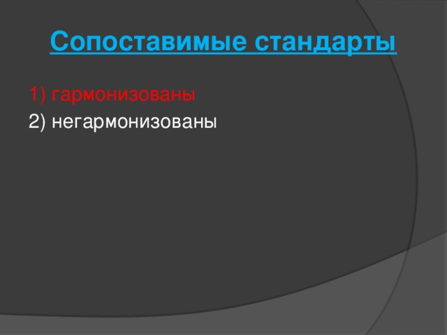 Сопоставимые стандарты   1) гармонизованы 2) негармонизованы   