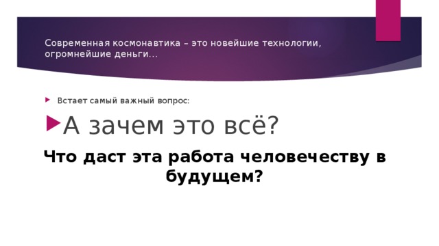 Современная космонавтика – это новейшие технологии, огромнейшие деньги… Встает самый важный вопрос: А зачем это всё? Что даст эта работа человечеству в будущем? 