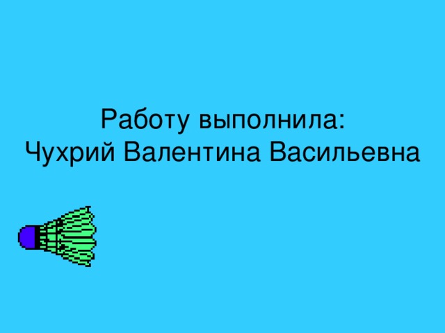 Работу выполнила:  Чухрий Валентина Васильевна    