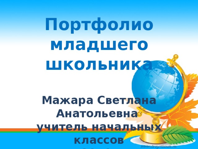      МБОУ «Вавилонская СОШ»   Портфолио младшего школьника   Мажара Светлана Анатольевна  учитель начальных классов  2016г     