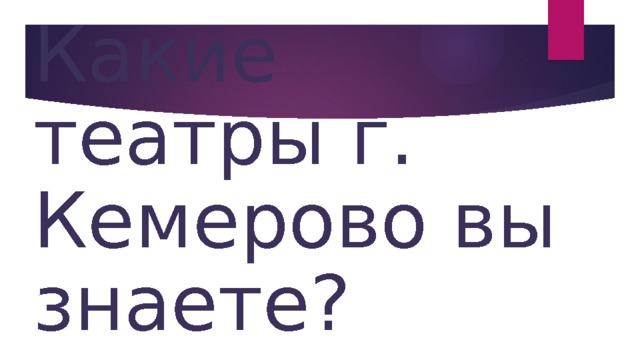 Какие театры г. Кемерово вы знаете?   