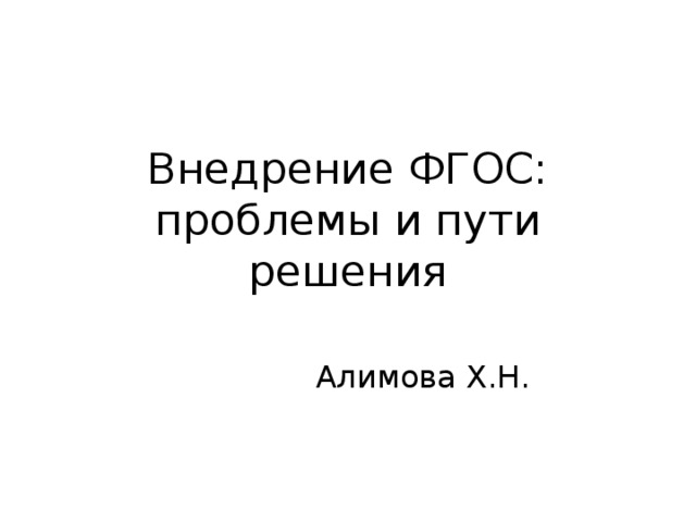 Внедрение ФГОС: проблемы и пути решения Алимова Х.Н. 
