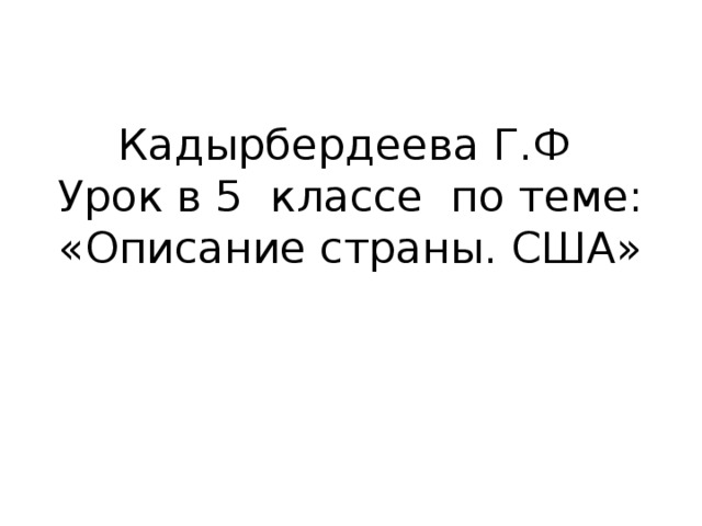 Кадырбердеева Г.Ф  Урок в 5 классе по теме:  «Описание страны. США» 