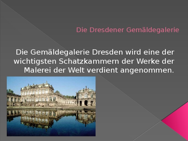    Die Dresdener Gemäldegalerie   Die Gemäldegalerie Dresden wird eine der wichtigsten Schatzkammern der Werke der Malerei der Welt verdient angenommen. 