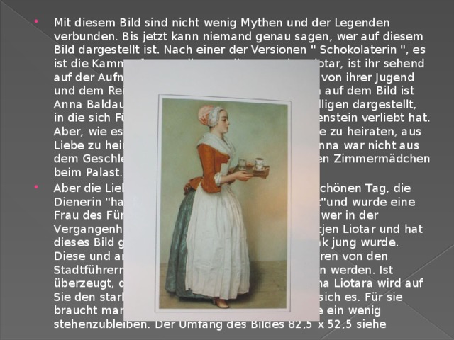 Mit diesem Bild sind nicht wenig Mythen und der Legenden verbunden. Bis jetzt kann niemand genau sagen, wer auf diesem Bild dargestellt ist. Nach einer der Versionen 
