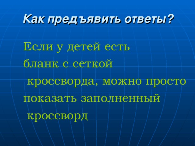 Как предъявить ответы? Если у детей есть бланк с сеткой  кроссворда, можно просто показать заполненный  кроссворд 
