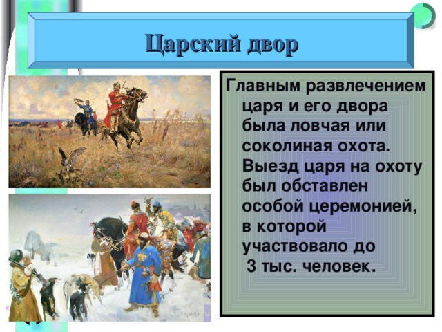 Царский двор Главным развлечением царя и его двора была ловчая или соколиная охота. Выезд царя на охоту был обставлен особой церемонией, в которой участвовало до 3 тыс. человек. 