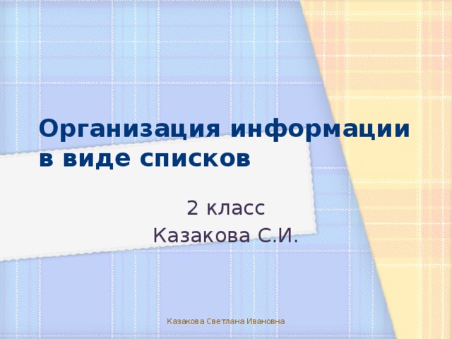 Организация информации в виде списков 2 класс Казакова С.И. Казакова Светлана Ивановна