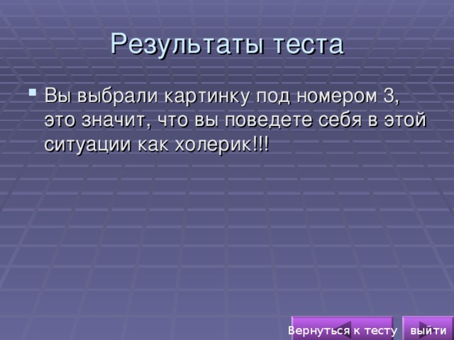 Результаты теста Вы выбрали картинку под номером 3, это значит, что вы поведете себя в этой ситуации как холерик!!!  выйти Вернуться к тесту 