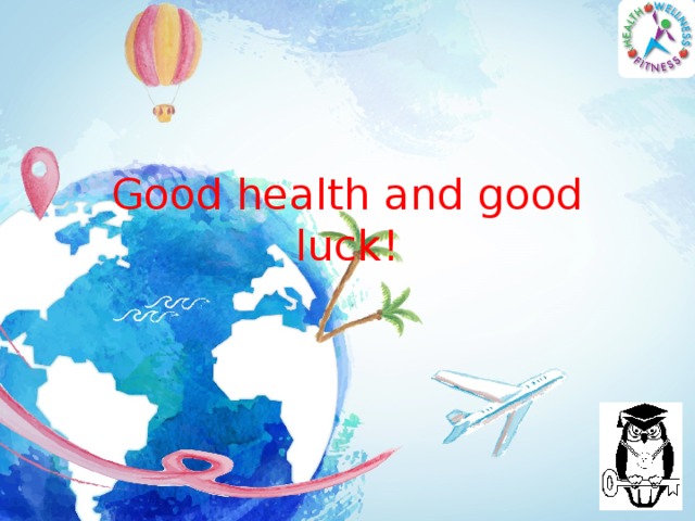 Good health and good luck!  