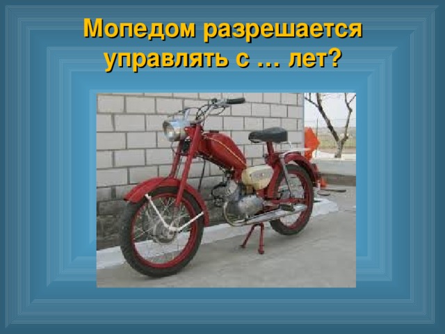 Мопедом разрешается управлять с … лет?