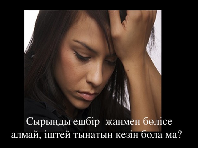 Сырыңды ешбір жанмен бөлісе алмай, іштей тынатын кезің бола ма?  