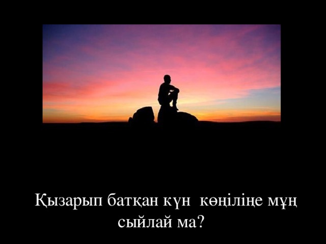 Қызарып батқан күн көңіліңе мұң сыйлай ма? 