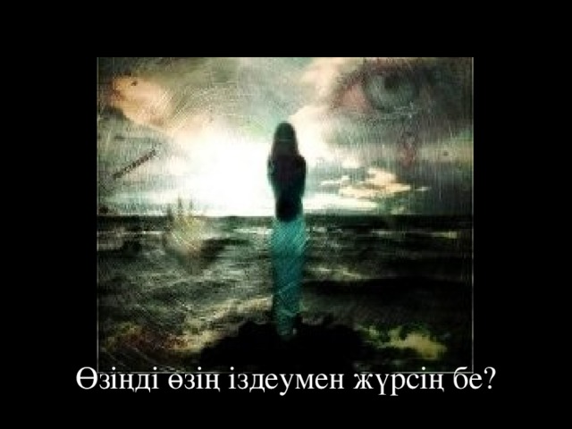 Өзіңді өзің іздеумен жүрсің бе? 