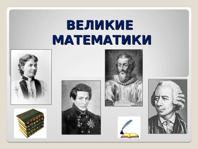 ВЕЛИКИЕ  МАТЕМАТИКИ 