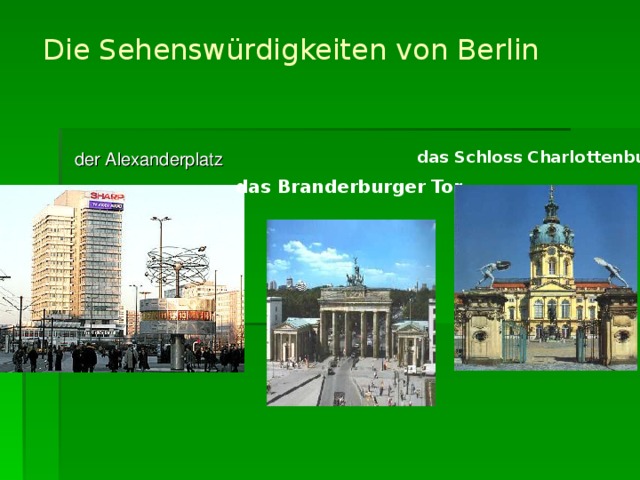 Die Sehenswürdigkeiten von Berlin  das Schloss Charlottenburg der Alexanderplatz das Branderburger Tor 