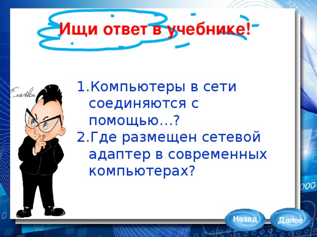 Ищи ответ в учебнике! Компьютеры в сети соединяются с помощью…? Где размещен сетевой адаптер в современных компьютерах? Назад Далее 