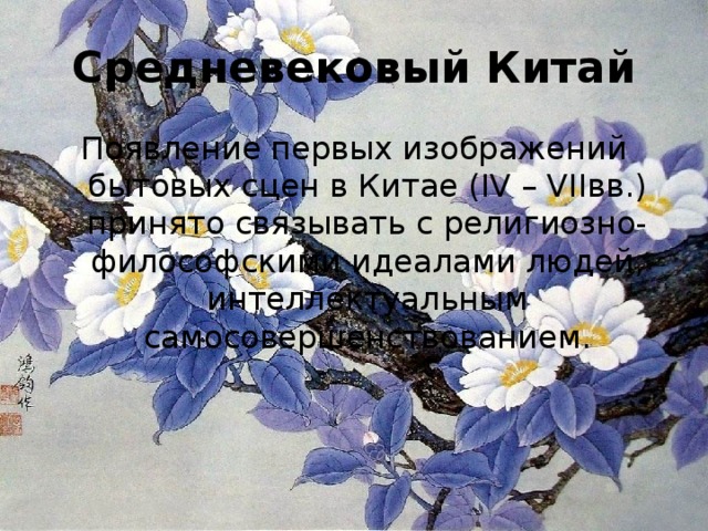 Средневековый Китай Появление первых изображений бытовых сцен в Китае (IV – VIIвв.) принято связывать с религиозно-философскими идеалами людей, интеллектуальным самосовершенствованием. 