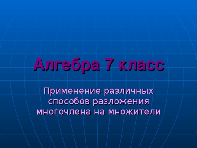 Алгебра 7 класс Применение различных способов разложения многочлена на множители 