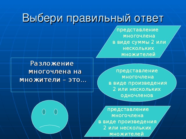 Выбери правильный ответ представление многочлена в виде суммы 2 или нескольких множителей Разложение многочлена на множители – это... представление многочлена в виде произведения 2 или нескольких одночленов  представление многочлена в виде произведения 2 или нескольких множителей 