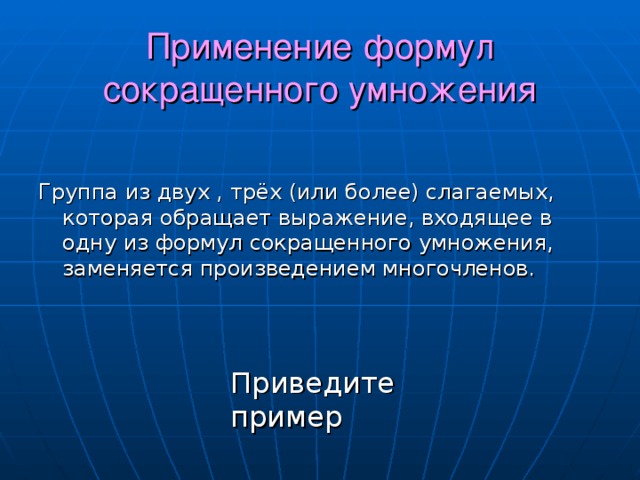 Применение формул сокращенного умножения Группа из двух , трёх (или более) слагаемых, которая обращает выражение, входящее в одну из формул сокращенного умножения, заменяется произведением многочленов. Приведите пример 4 