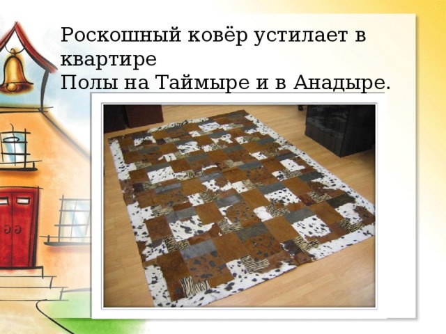 Роскошный ковёр устилает в квартире  Полы на Таймыре и в Анадыре. 