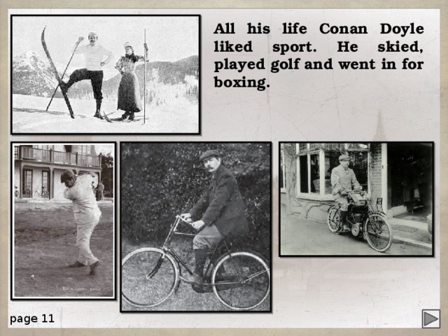 All his life Conan Doyle liked sport. He skied, played golf and went in for boxing. page 11 