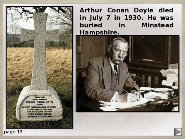 Arthur Conan Doyle died in July 7 in 1930. He was buried in Minstead Hampshire. page 13 