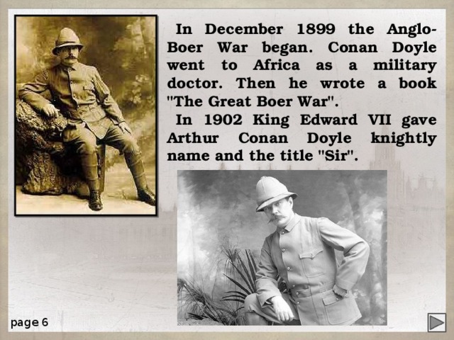 In December 1899 the Anglo-Boer War began. Conan Doyle went to Africa as a military doctor. Then he wrote a book 