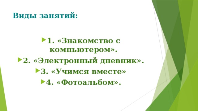 Виды занятий: 1. «Знакомство с компьютером». 2. «Электронный дневник». 3. «Учимся вместе» 4. «Фотоальбом». 