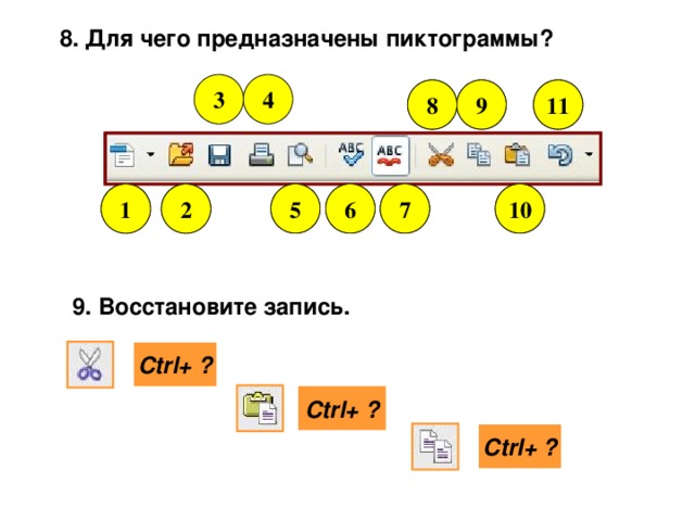 8. Для чего предназначены пиктограммы? 3 4 11 8 9 8 11 9 10 7 6 5 10 7 6 5 2 1 1 2 9. Восстановите запись. Ctrl+ ? Ctrl+ ? Ctrl+ ?