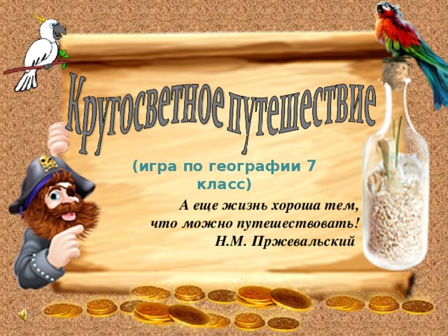 (игра по географии 7 класс) А еще жизнь хороша тем,  что можно путешествовать!  Н.М. Пржевальский  