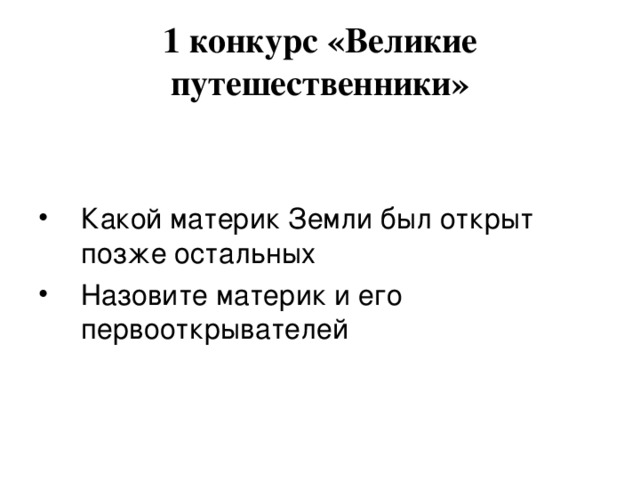 1 конкурс «Великие путешественники» Какой материк Земли был открыт позже остальных Назовите материк и его первооткрывателей 