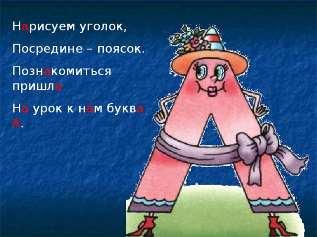 Н а рисуем уголок, Посредине – поясок. Позн а комиться пришл а Н а урок к н а м букв а  А .