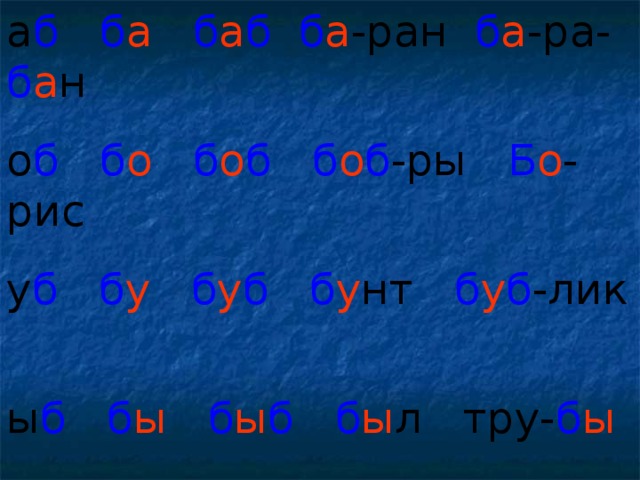 а б  б а  б а б  б а -ран б а -ра- б а н о б  б о  б о б  б о б -ры Б о -рис у б  б у  б у б  б у нт б у б -лик ы б  б ы  б ы б  б ы л тру- б ы  и б  б и  б и б  б и -лет ка- б и -нет  б е  б е б  б е л-ка б е -рет