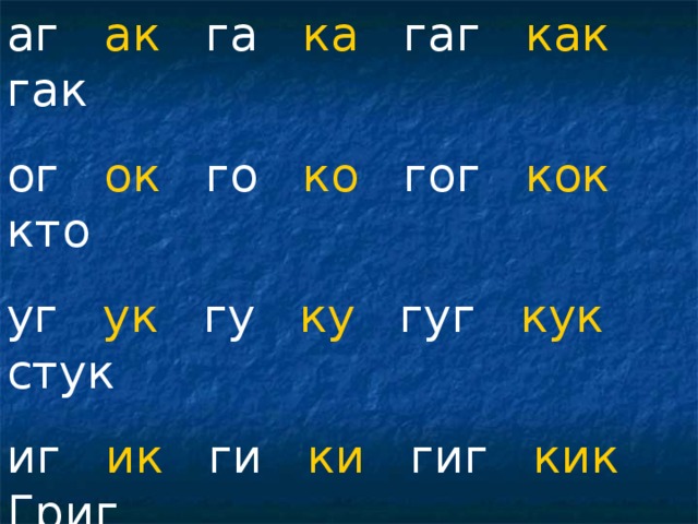 аг ак га ка гаг как гак ог ок го ко гог кок кто уг ук гу ку гуг кук стук иг ик ги ки гиг кик Григ ег ек ге ке гег кек кекс гря кря гре кре гри кри