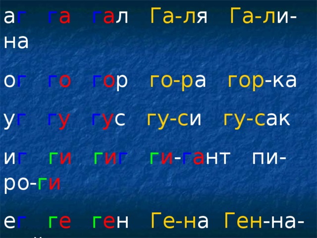 а г  г а  г а л Га-л я Га-л и-на о г  г о  г о р го-р а гор -ка у г  г у  г у с гу-с и гу-с ак и г  г и  г и г  г и - г а нт пи-ро- г и е г  г е  г е н   Ге-н а Ген -на-дий я г  ягод а ягод -ка ягод -ный
