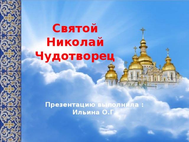 Святой Николай Чудотворец Презентацию выполнила : Ильина О.Г. 